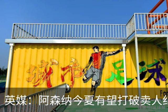 英媒：阿森纳今夏有望打破卖人纪录，此前纪录是3500万镑卖张伯伦